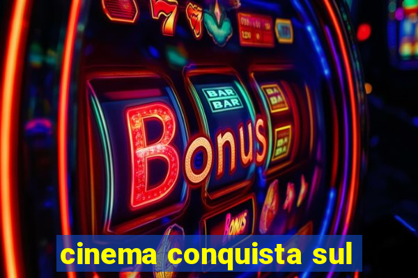 cinema conquista sul